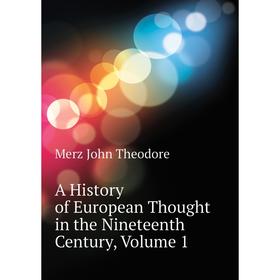 

Книга A History of European Thought in the Nineteenth Century, Volume 1. Merz John Theodore