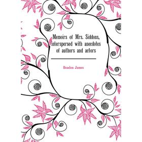 

Книга Memoirs of Mrs Siddons, interspersed with anecdotes of authors and actors