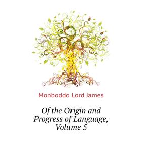 

Книга of the Origin and Progress of Language, Volume 5