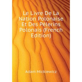 

Книга Le Livre De La Nation Polonaise Et Des Pélerins Polonais