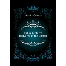 

Книга Public Lectures Delivered in the Chapel. University of Missouri