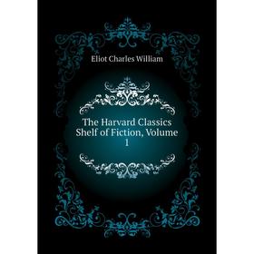 

Книга The Harvard Classics Shelf of Fiction, Volume 1. Eliot Charles William