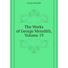 

Книга The Works of George Meredith, Volume 19. George Meredith