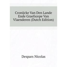 

Книга Cronijcke Van Den Lande Ende Graefscepe Van Vlaenderen (Dutch Edition). Despars Nicolas