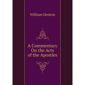 

Книга A Commentary On the Acts of the Apostles. Denton William