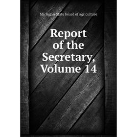 

Книга Report of the Secretary, Volume 14. Michigan State board of agriculture