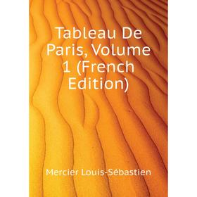 

Книга Tableau De Paris, Volume 1 (French Edition). Mercier Louis-Sébastien