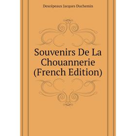 

Книга Souvenirs De La Chouannerie (French Edition). Descépeaux Jacques Duchemin