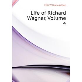 

Книга Life of Richard Wagner, Volume 4