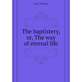 

Книга The baptistery, or, The way of eternal life. Williams Isaac