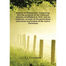 

Книга History of Madagascar. Comprising also the progress of the Christian mission established in 1818, and an authentic account of the persecution