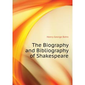 

Книга The Biography and Bibliography of Shakespeare. Henry G. Bohn