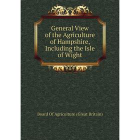 

Книга General View of the Agriculture of Hampshire, Including the Isle of Wight. Board of Agriculture (Great Britain)