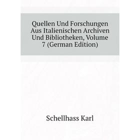 

Книга Quellen Und Forschungen Aus Italienischen Archiven Und Bibliotheken, Volume 7 (German Edition). Schellhass Karl