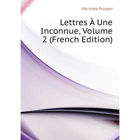 

Книга Lettres À Une Inconnue, Volume 2