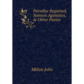 

Книга Paradise Regained, Samson Agonistes, & Other Poems