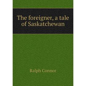 

Книга The foreigner, a tale of Saskatchewan