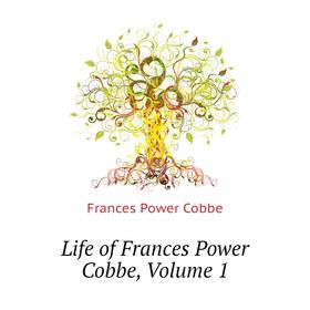 

Книга Life of Frances Power Cobbe, Volume 1