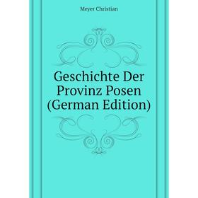 

Книга Geschichte Der Provinz Posen (German Edition). Meyer Christian