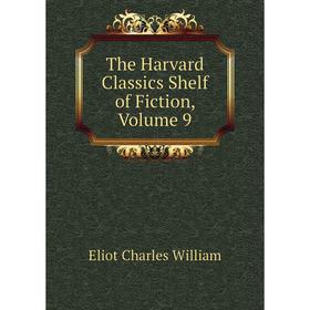 

Книга The Harvard Classics Shelf of Fiction, Volume 9. Eliot Charles William