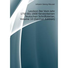 

Книга Lexikon Der Vom Jahr 1750 Bis 1800 Verstorbenen Teutschen Schriftsteller, Volume 10