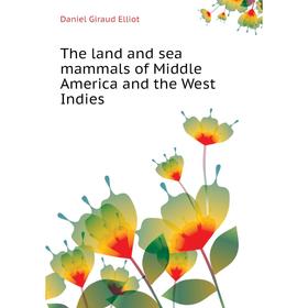 

Книга The land and sea mammals of Middle America and the West Indies. Daniel Giraud Elliot