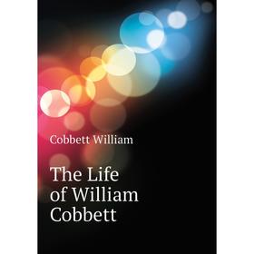 

Книга The Life of William Cobbett