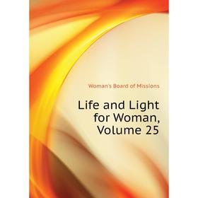 

Книга Life and Light for Woman, Volume 25