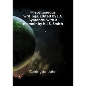 

Книга Miscellaneous writings Edited by JA Symonds, with a memoir by HJS Smith