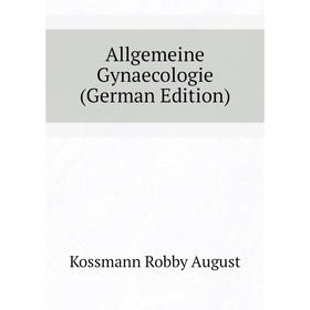 

Книга Allgemeine Gynaecologie (German Edition). Kossmann Robby August