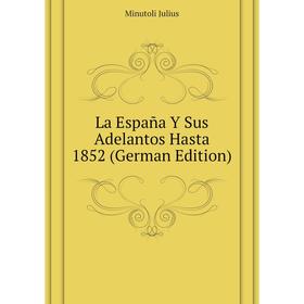 

Книга La España Y Sus Adelantos Hasta 1852