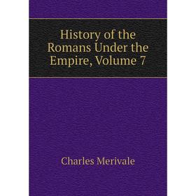 

Книга History of the Romans Under the Empire, Volume 7. Merivale Charles