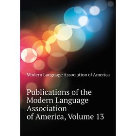 

Книга Publications of the Modern Language Association of America, Volume 13. Modern Language Association of America