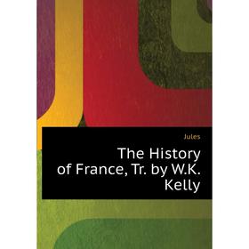 

Книга The History of France, Tr. by W. K. Kelly