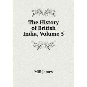 

Книга The History of British India, Volume 5