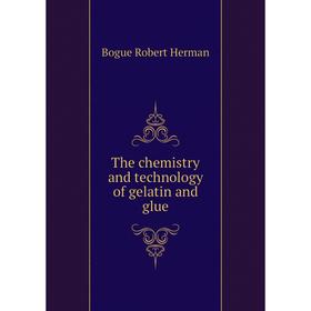 

Книга The chemistry and technology of gelatin and glue. Bogue Robert Herman