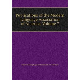 

Книга Publications of the Modern Language Association of America, Volume 7. Modern Language Association of America
