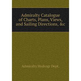 

Книга Admiralty Catalogue of Charts, Plans, Views, and Sailing Directions, &c. Admiralty Hydrogr Dept.