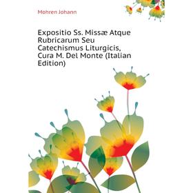 

Книга Expositio Ss. Missæ Atque Rubricarum Seu Catechismus Liturgicis, Cura M. Del Monte (Italian Edition). Mohren Johann