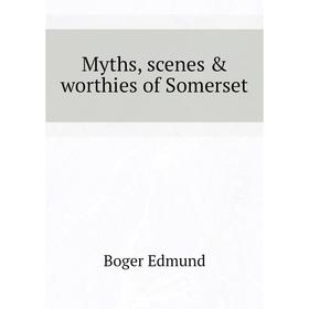 

Книга Myths, scenes & worth ies of Somerset