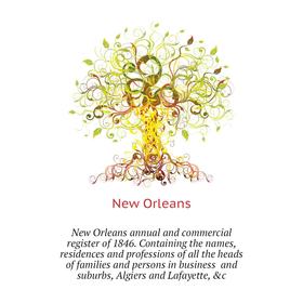 

Книга New Orleans annual and commercial register of 1846 Containing the names, residences and professions of all the heads of families and persons