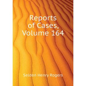 

Книга Reports of Cases, Volume 164