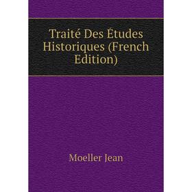 

Книга Traité Des Études Historiques (French Edition). Moeller Jean