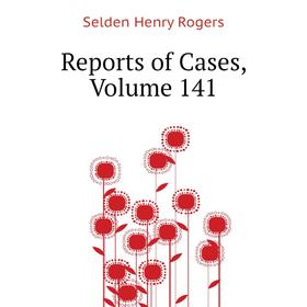 

Книга Reports of Cases, Volume 141