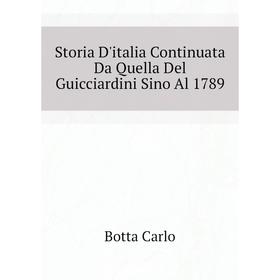 

Книга Storia D'italia Continuata Da Quella Del Guicciardini Sino Al 1789. Botta Carlo