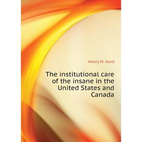 

Книга The institutional care of the insane in the United States and Canada. Henry M. Hurd