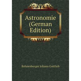 

Книга Astronomie (German Edition). Bohnenberger Johann Gottlieb