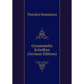 

Книга Gesammelte Schriften (German Edition). Théodor Mommsen