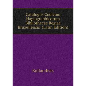 

Книга Catalogus Codicum Hagiographicorum Bibliothecae Regiae Bruxellensis (Latin Edition). Bollandists