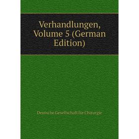 

Книга Verhandlungen, Volume 5 (German Edition). Deutsche Gesellschaft für Chirurgie